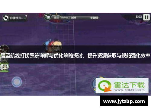 碧蓝航线打捞系统详解与优化策略探讨，提升资源获取与舰船强化效率